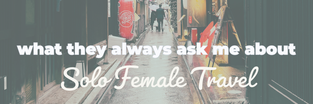 what they always ask me about solo female travel